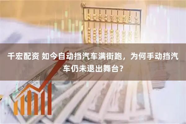 千宏配资 如今自动挡汽车满街跑，为何手动挡汽车仍未退出舞台？